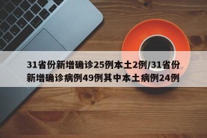31省份新增确诊25例本土2例/31省份新增确诊病例49例其中本土病例24例