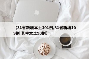 【31省新增本土101例,31省新增109例 其中本土93例】