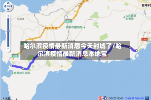 哈尔滨疫情最新消息今天封城了/哈尔滨疫情最新消息本地宝