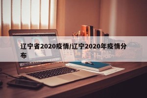 辽宁省2020疫情/辽宁2020年疫情分布