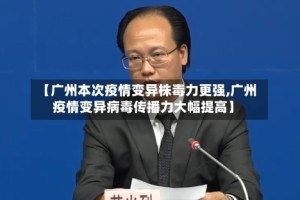 【广州本次疫情变异株毒力更强,广州疫情变异病毒传播力大幅提高】
