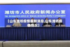 【山东潍坊疫情最新消息,山东潍坊疫情情况】
