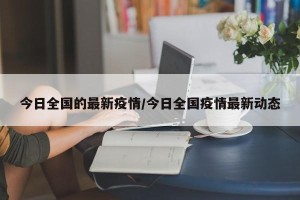 今日全国的最新疫情/今日全国疫情最新动态