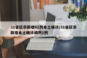 31省区市新增61例本土确诊/31省区市新增本土确诊病例1例