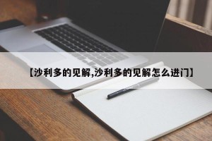 【沙利多的见解,沙利多的见解怎么进门】