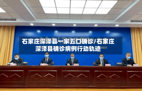 石家庄深泽县一家五口确诊/石家庄深泽县确诊病例行动轨迹-第1张图片