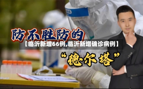 【临沂新增66例,临沂新增确诊病例】-第1张图片