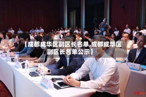 【成都成华区副区长名单,成都成华区副区长名单公示】-第2张图片