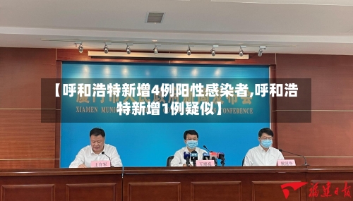 【呼和浩特新增4例阳性感染者,呼和浩特新增1例疑似】-第1张图片