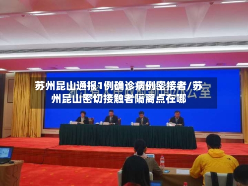 苏州昆山通报1例确诊病例密接者/苏州昆山密切接触者隔离点在哪-第3张图片