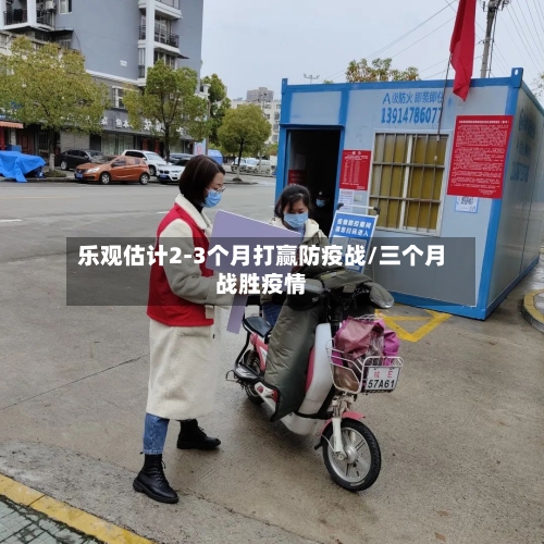 乐观估计2-3个月打赢防疫战/三个月战胜疫情-第3张图片