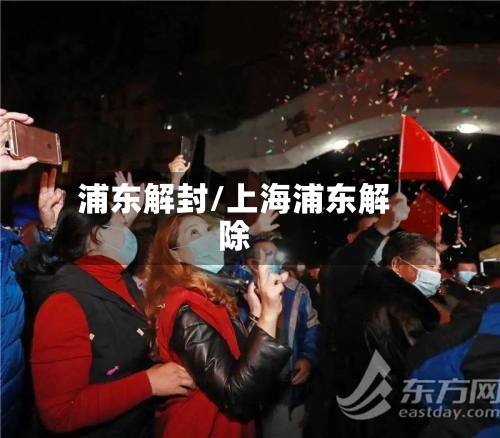 浦东解封/上海浦东解除-第2张图片