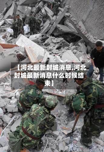 【河北最新封城消息,河北封城最新消息什么时候结束】-第2张图片