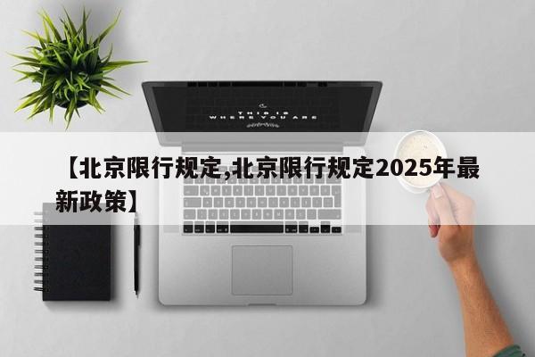 【北京限行规定,北京限行规定2025年最新政策】