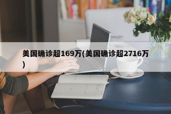 美国确诊超169万(美国确诊超2716万)